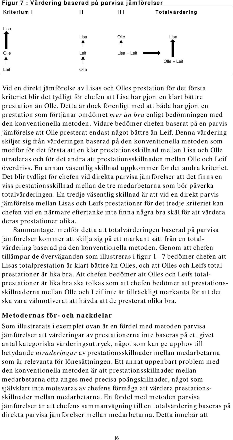 Detta är dock förenligt med att båda har gjort en prestation som förtjänar omdömet mer än bra enligt bedömningen med den konventionella metoden.