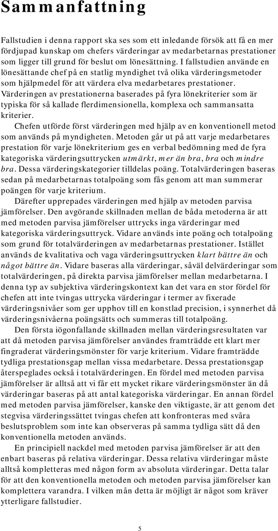 Värderingen av prestationerna baserades på fyra lönekriterier som är typiska för så kallade flerdimensionella, komplexa och sammansatta kriterier.