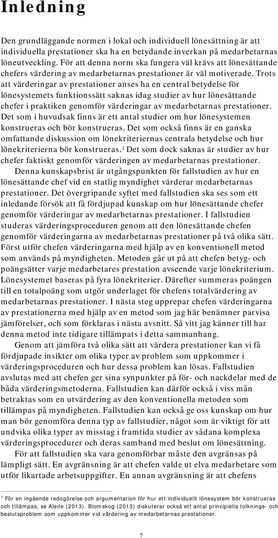 Trots att värderingar av prestationer anses ha en central betydelse för lönesystemets funktionssätt saknas idag studier av hur lönesättande chefer i praktiken genomför värderingar av medarbetarnas