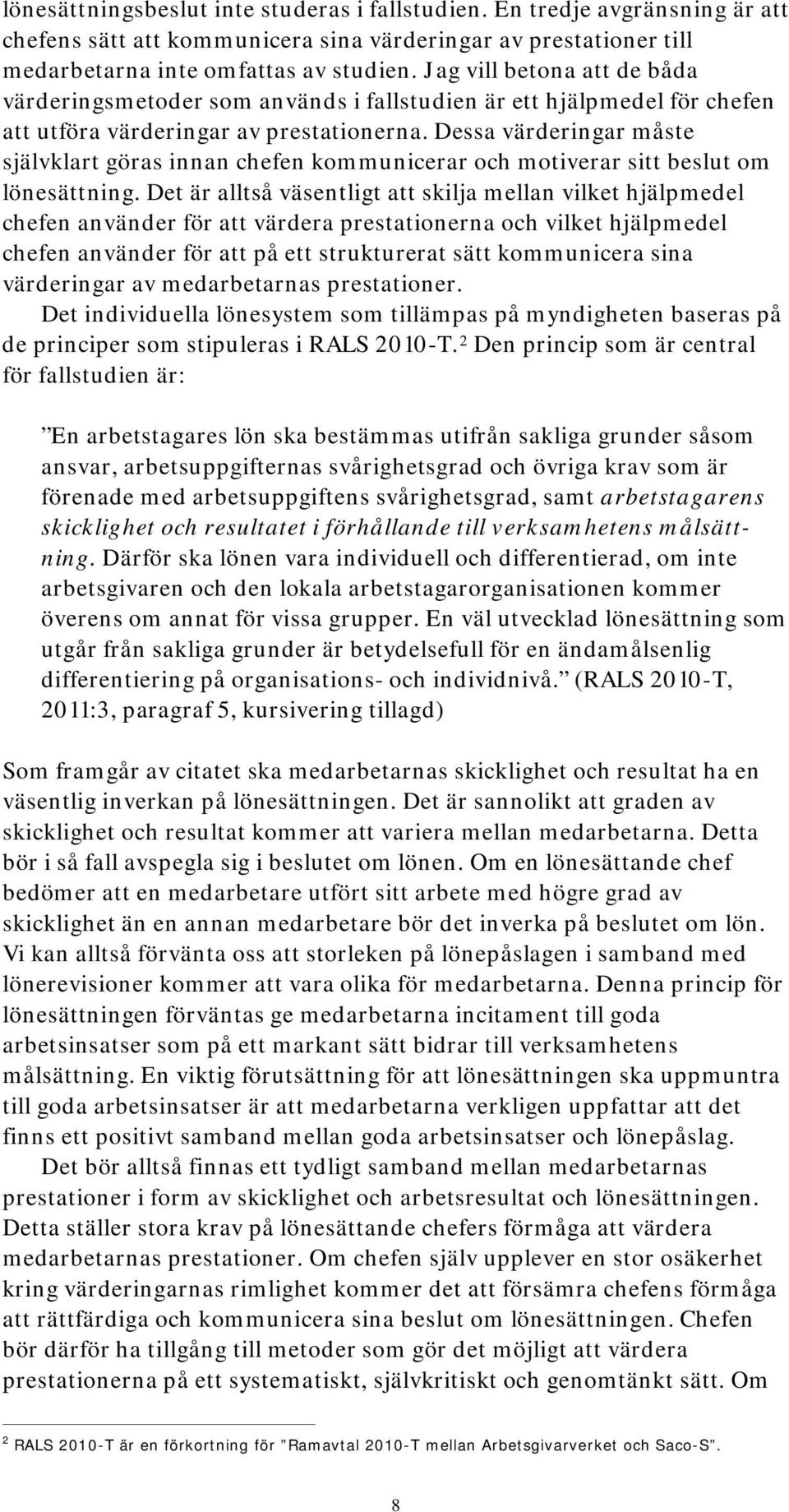 Dessa värderingar måste självklart göras innan chefen kommunicerar och motiverar sitt beslut om lönesättning.