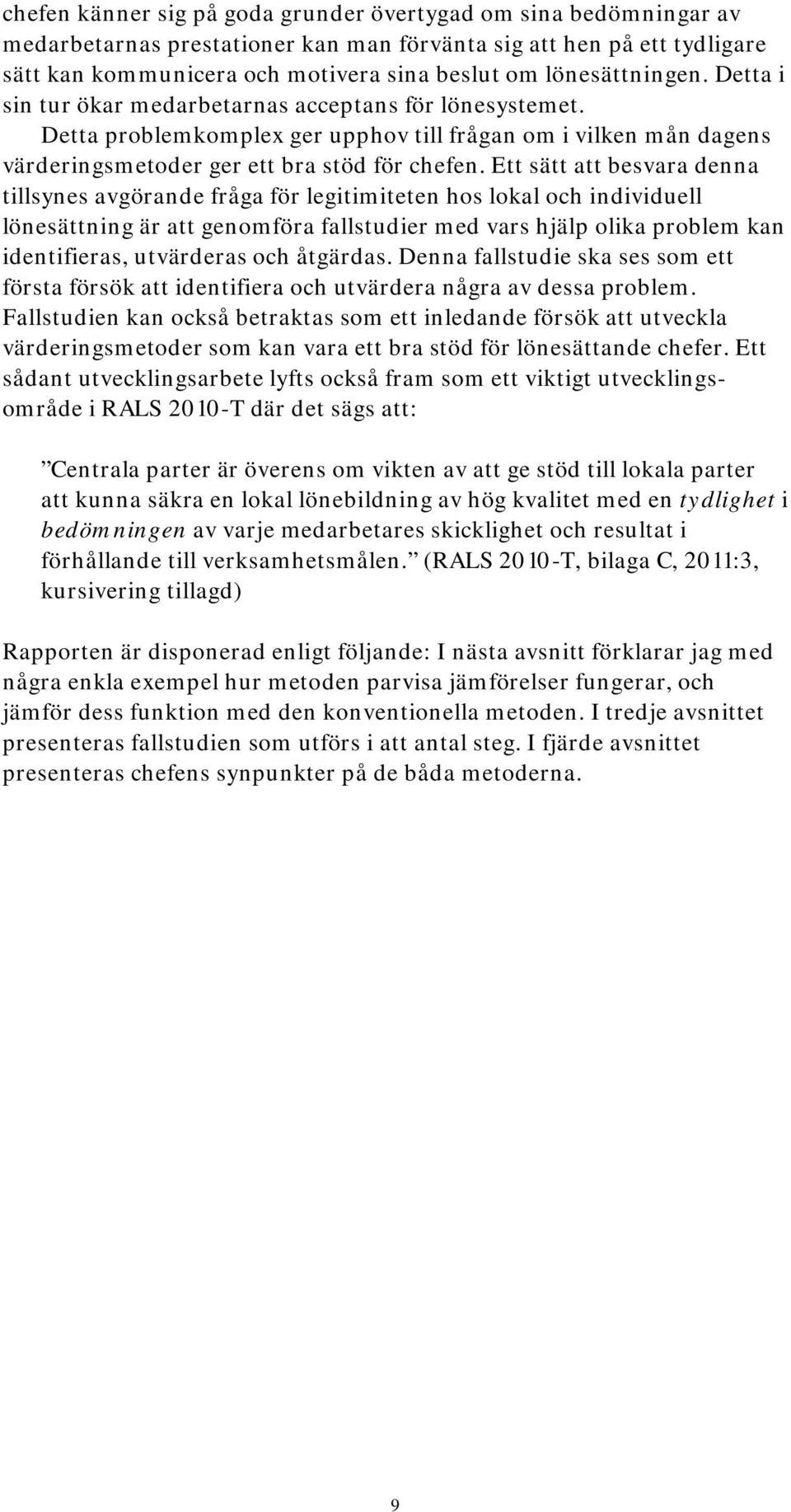 Ett sätt att besvara denna tillsynes avgörande fråga för legitimiteten hos lokal och individuell lönesättning är att genomföra fallstudier med vars hjälp olika problem kan identifieras, utvärderas