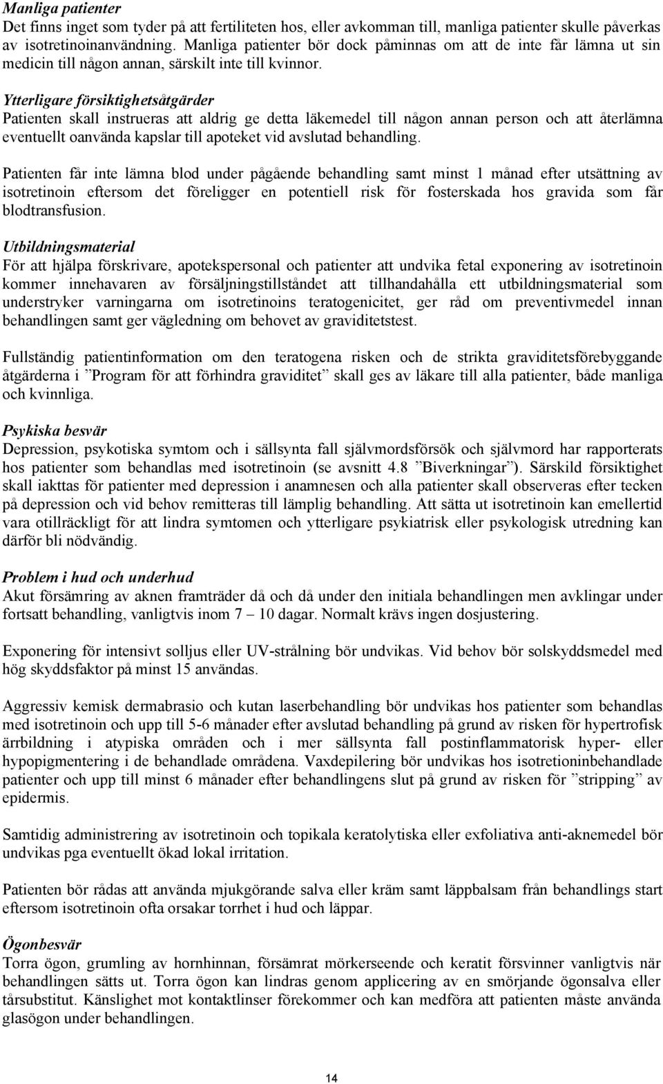 Ytterligare försiktighetsåtgärder Patienten skall instrueras att aldrig ge detta läkemedel till någon annan person och att återlämna eventuellt oanvända kapslar till apoteket vid avslutad behandling.