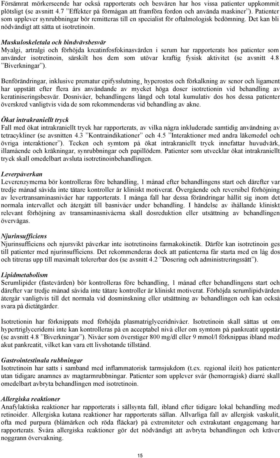 Muskuloskeletala och bindvävsbesvär Myalgi, artralgi och förhöjda kreatinfosfokinasvärden i serum har rapporterats hos patienter som använder isotretinoin, särskilt hos dem som utövar kraftig fysisk