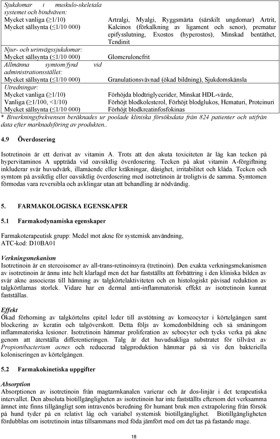 administrationsstället: Mycket sällsynta ( 1/10 000) Granulationsvävnad (ökad bildning), Sjukdomskänsla Utredningar: Mycket vanliga ( 1/10) Vanliga ( 1/100, <1/10) Mycket sällsynta ( 1/10 000)