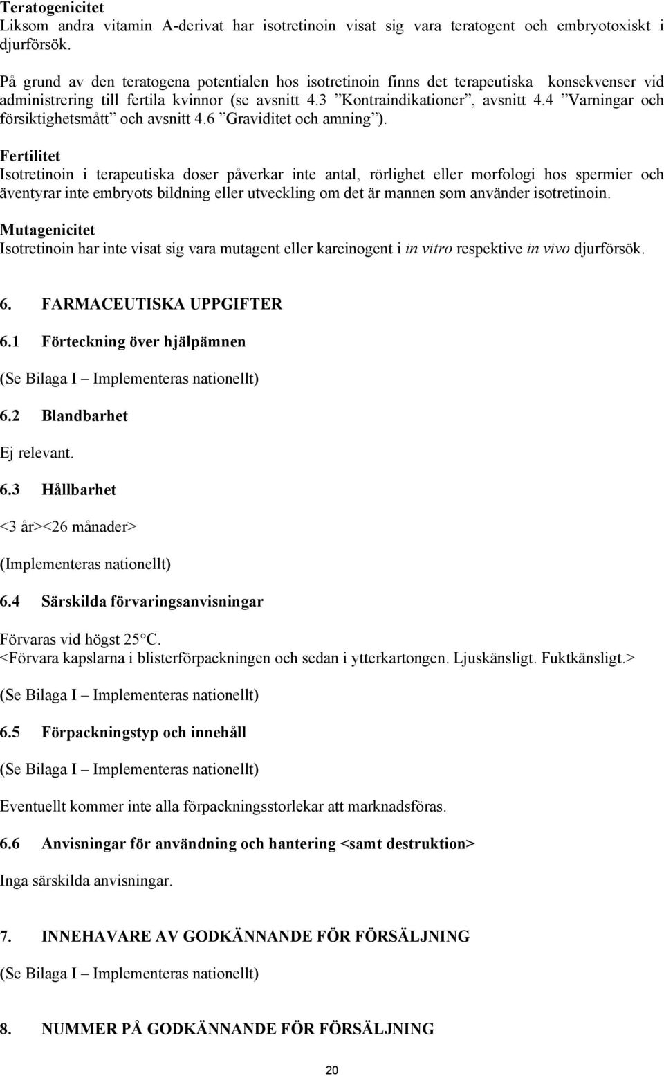 4 Varningar och försiktighetsmått och avsnitt 4.6 Graviditet och amning ).