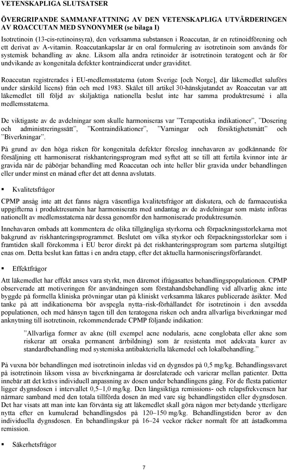 Liksom alla andra retinoider är isotretinoin teratogent och är för undvikande av kongenitala defekter kontraindicerat under graviditet.