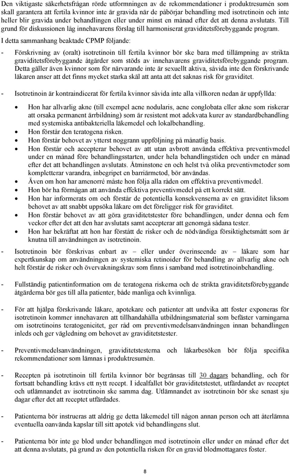 I detta sammanhang beaktade CPMP följande: - Förskrivning av (oralt) isotretinoin till fertila kvinnor bör ske bara med tillämpning av strikta graviditetsförebyggande åtgärder som stöds av