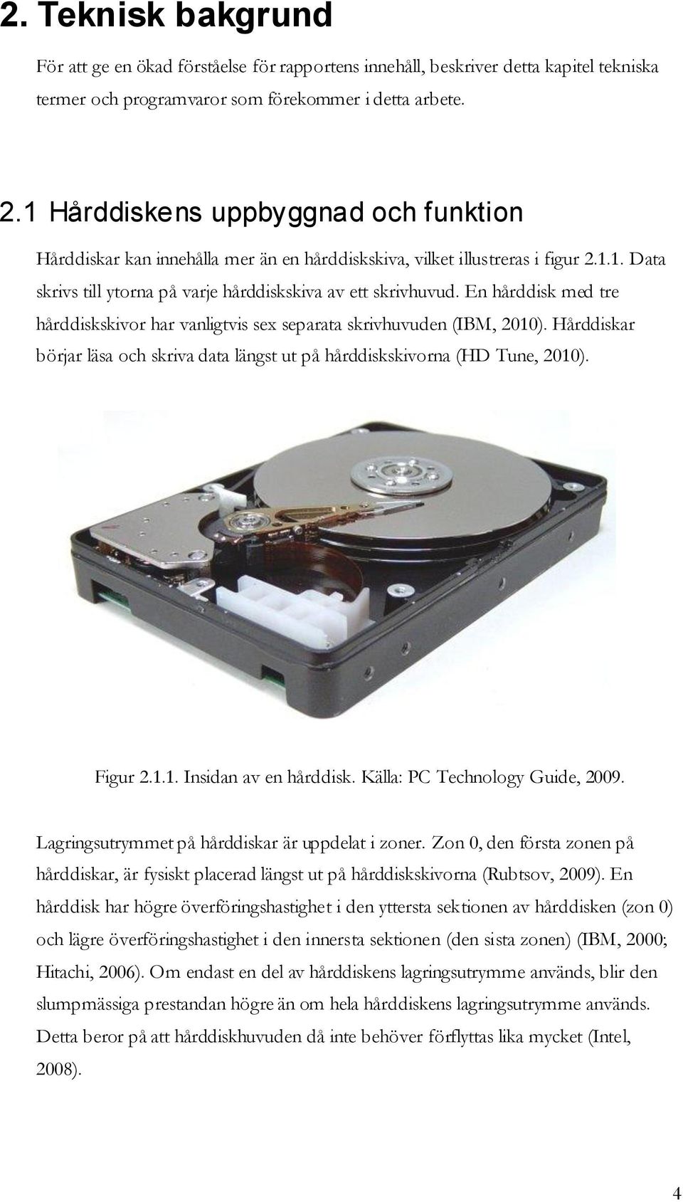 En hårddisk med tre hårddiskskivor har vanligtvis sex separata skrivhuvuden (IBM, 2010). Hårddiskar börjar läsa och skriva data längst ut på hårddiskskivorna (HD Tune, 2010). Figur 2.1.1. Insidan av en hårddisk.