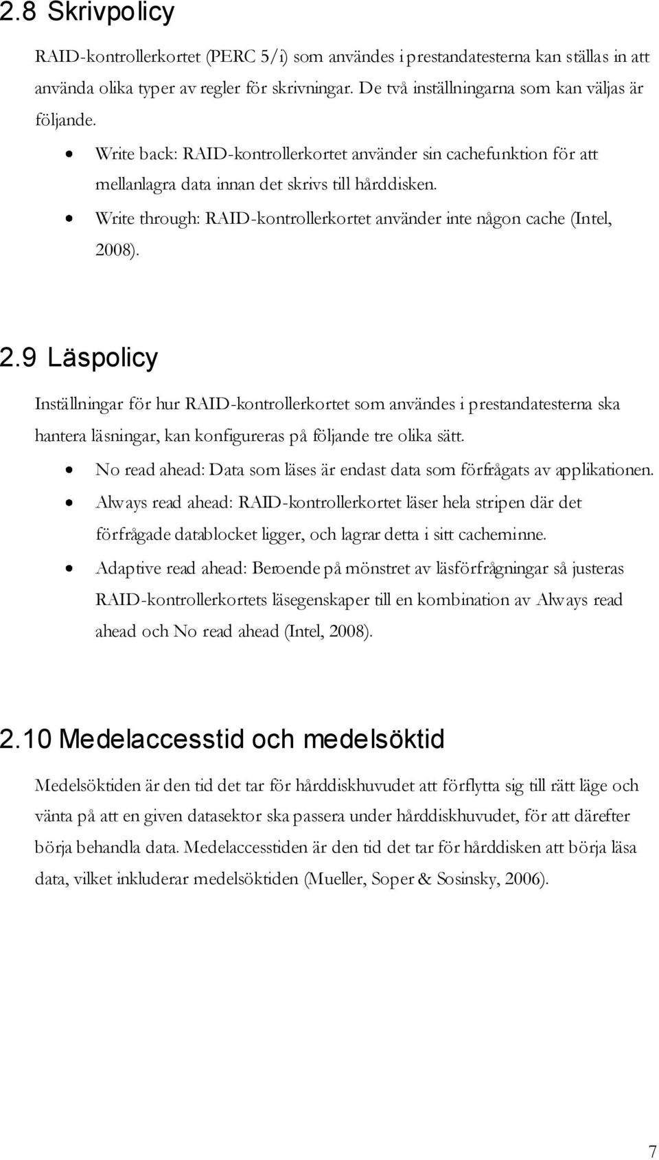 08). 2.9 Läspolicy Inställningar för hur RAID-kontrollerkortet som användes i prestandatesterna ska hantera läsningar, kan konfigureras på följande tre olika sätt.