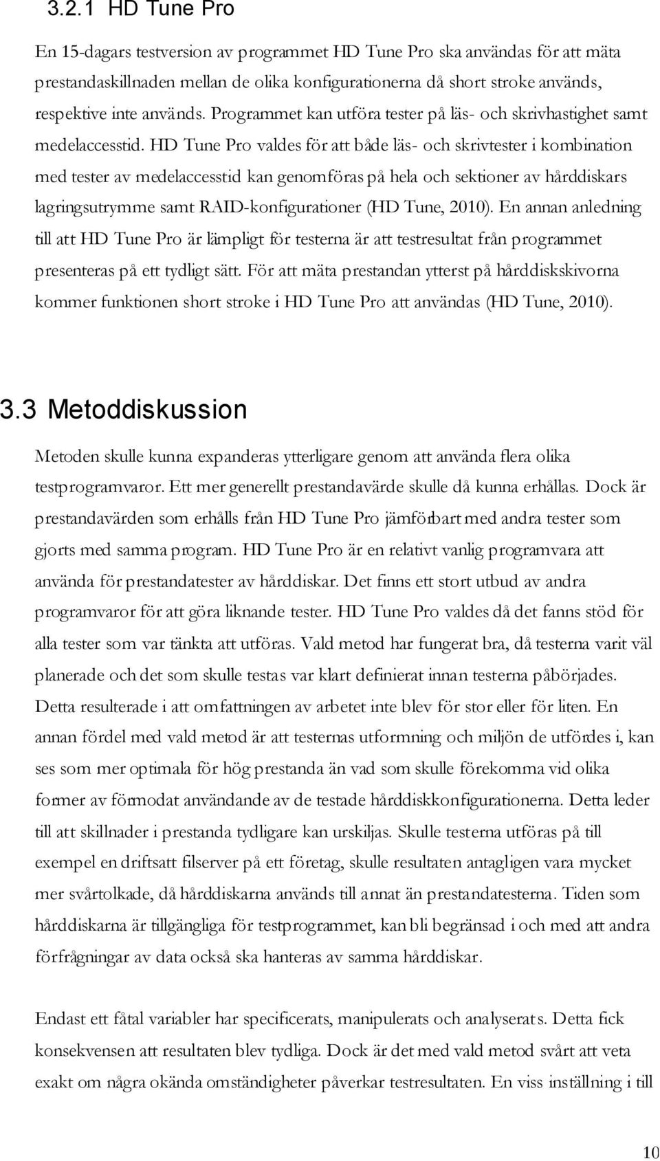 HD Tune Pro valdes för att både läs- och skrivtester i kombination med tester av medelaccesstid kan genomföras på hela och sektioner av hårddiskars lagringsutrymme samt RAID-konfigurationer (HD Tune,