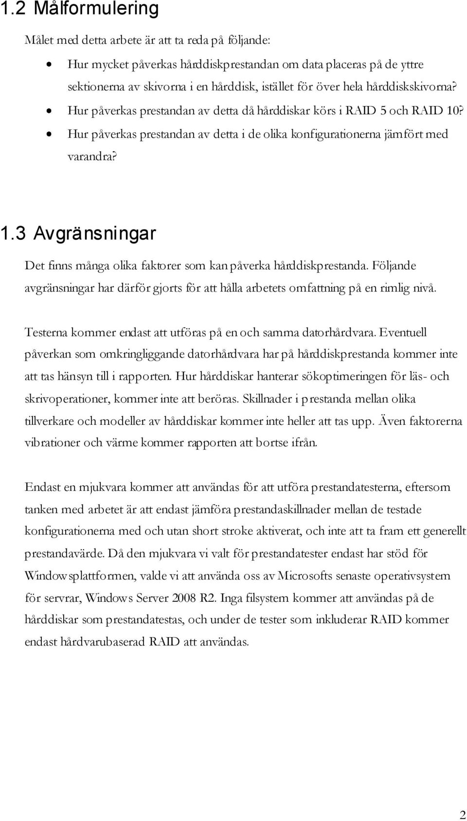 Följande avgränsningar har därför gjorts för att hålla arbetets omfattning på en rimlig nivå. Testerna kommer endast att utföras på en och samma datorhårdvara.