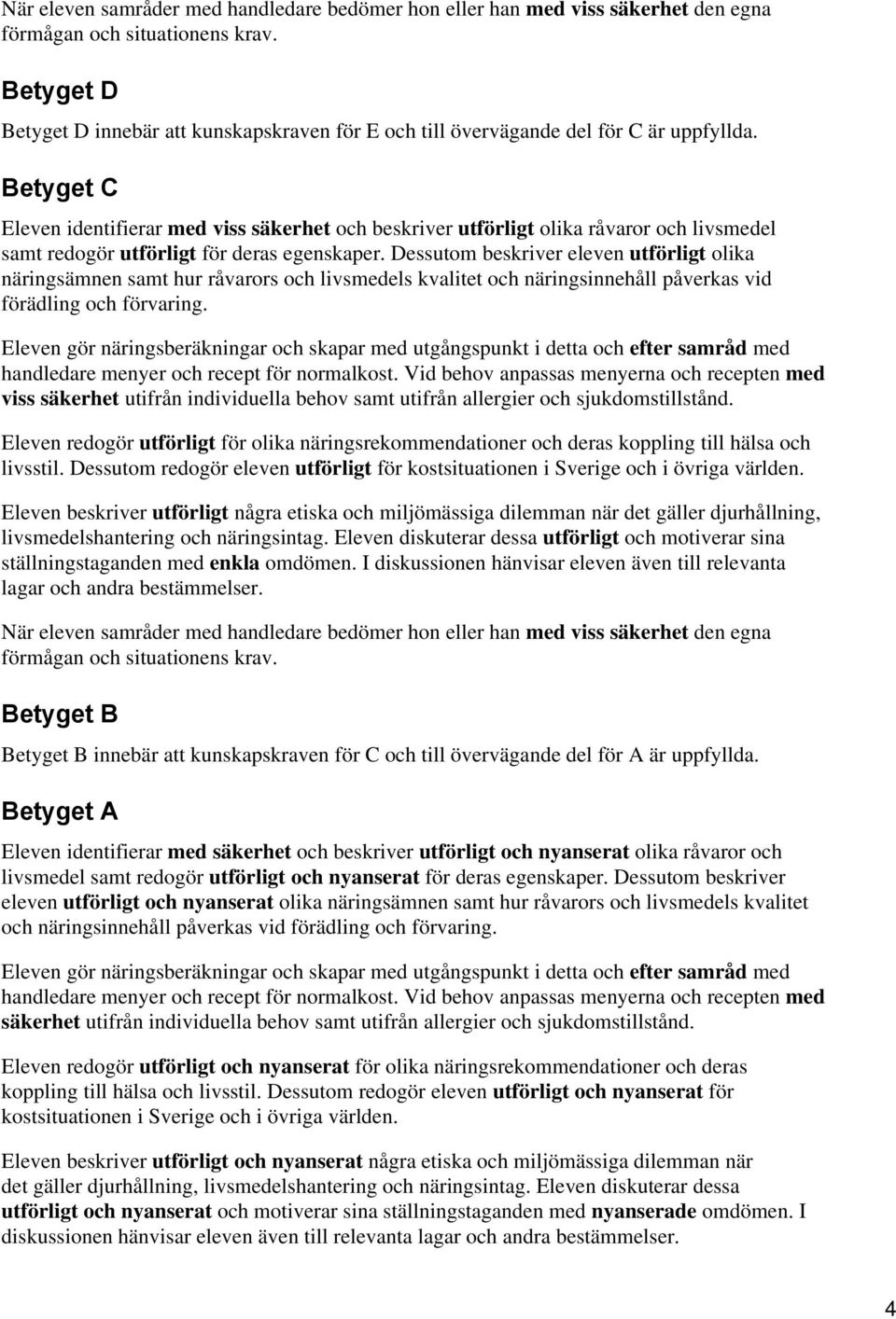 Betyget C Eleven identifierar med viss säkerhet och beskriver utförligt olika råvaror och livsmedel samt redogör utförligt för deras egenskaper.