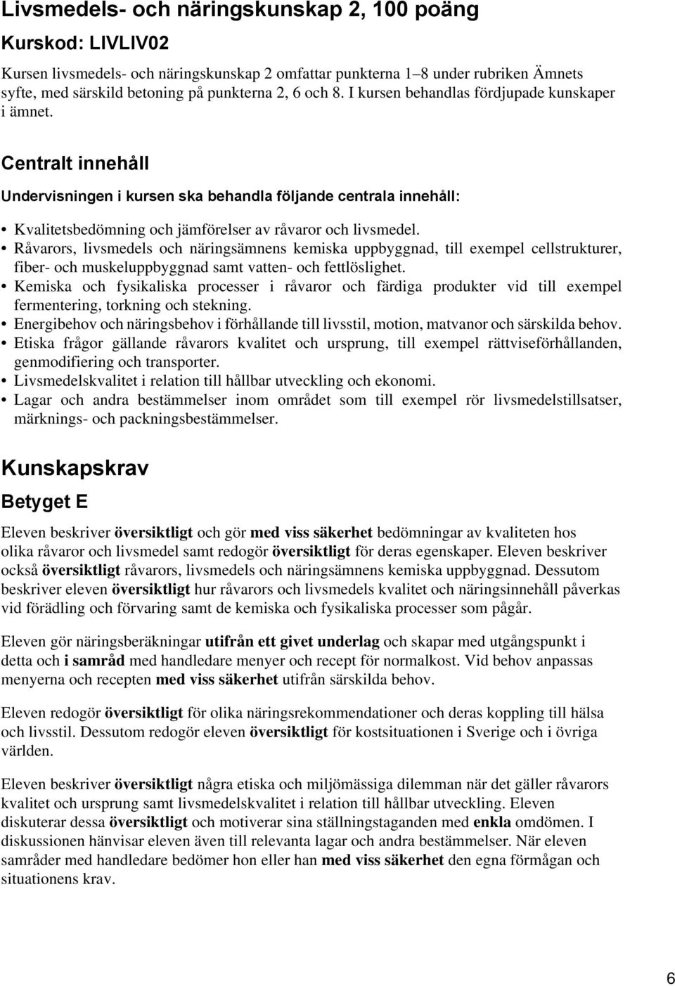 Råvarors, livsmedels och näringsämnens kemiska uppbyggnad, till exempel cellstrukturer, fiber- och muskeluppbyggnad samt vatten- och fettlöslighet.