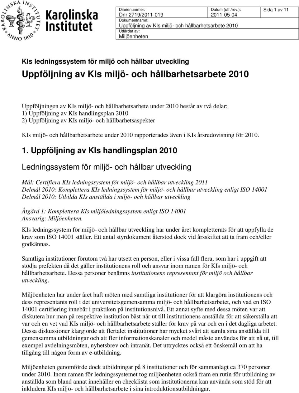 Uppföljning av KIs handlingsplan 2010 Ledningssystem för miljö- och hållbar utveckling Mål: Certifiera KIs ledningssystem för miljö- och hållbar utveckling 2011 Delmål 2010: Komplettera KIs