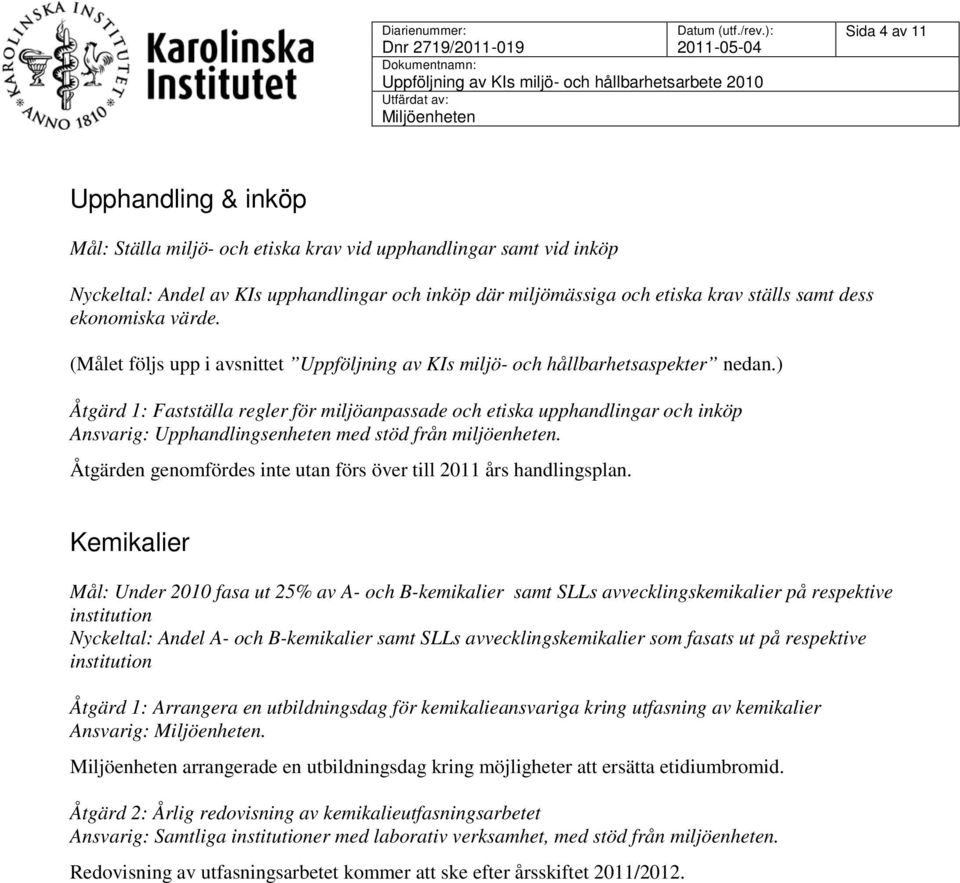 ) Åtgärd 1: Fastställa regler för miljöanpassade och etiska upphandlingar och inköp Ansvarig: Upphandlingsenheten med stöd från miljöenheten.