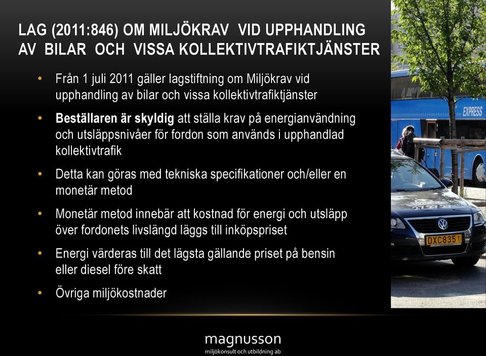 används i upphandlad kollektivtrafik Detta kan göras med tekniska specifikationer och/eller en monetär metod Monetär metod innebär att kostnad för