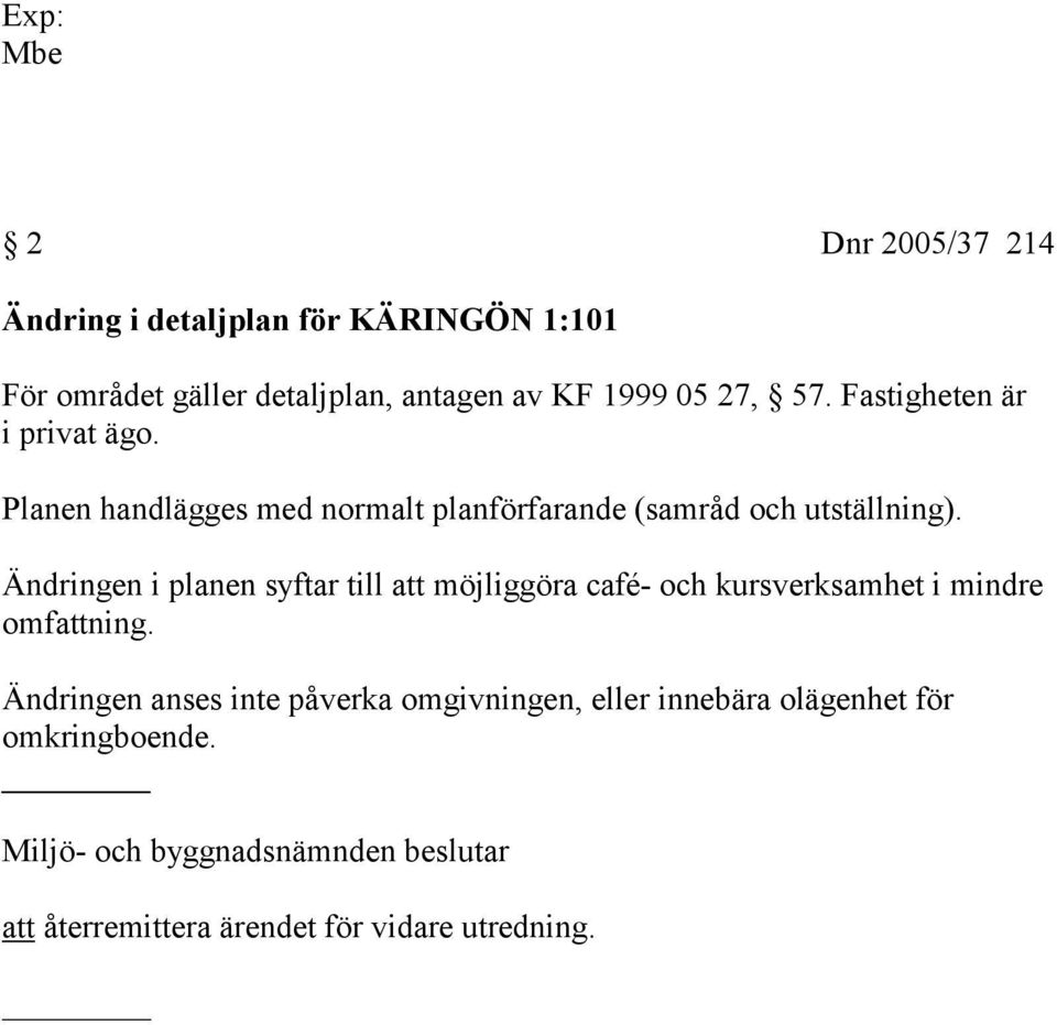 Ändringen i planen syftar till att möjliggöra café- och kursverksamhet i mindre omfattning.