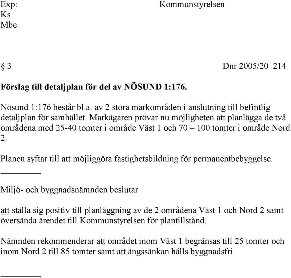 Planen syftar till att möjliggöra fastighetsbildning för permanentbebyggelse.