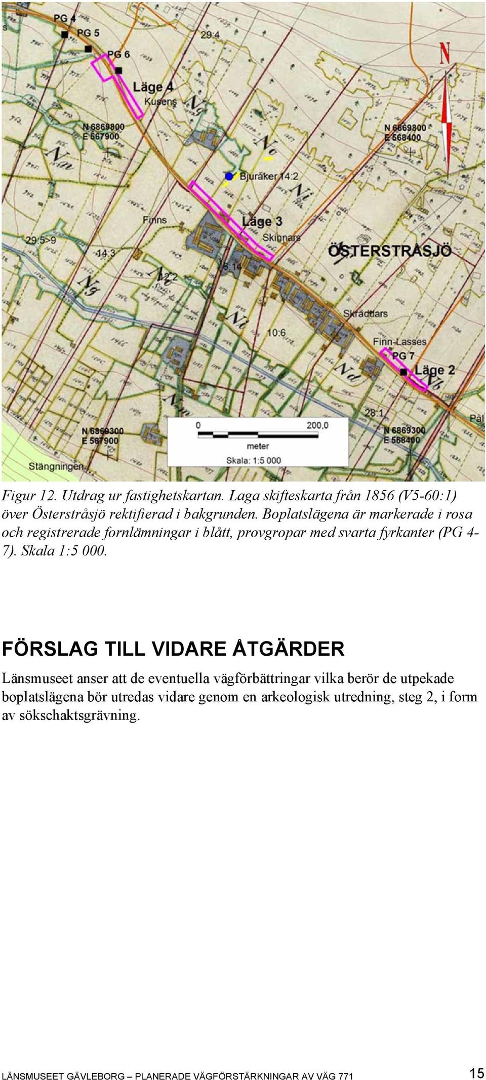 FÖRSLAG TILL VIDARE ÅTGÄRDER Länsmuseet anser att de eventuella vägförbättringar vilka berör de utpekade boplatslägena bör utredas