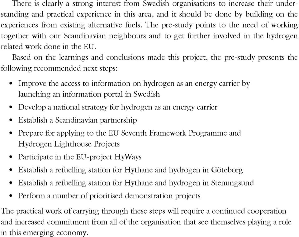 Based on the learnings and conclusions made this project, the pre-study presents the following recommended next steps: Improve the access to information on hydrogen as an energy carrier by launching