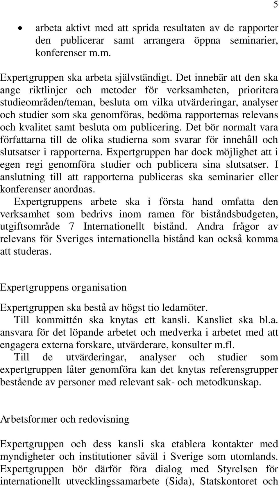 relevans och kvalitet samt besluta om publicering. Det bör normalt vara författarna till de olika studierna som svarar för innehåll och slutsatser i rapporterna.