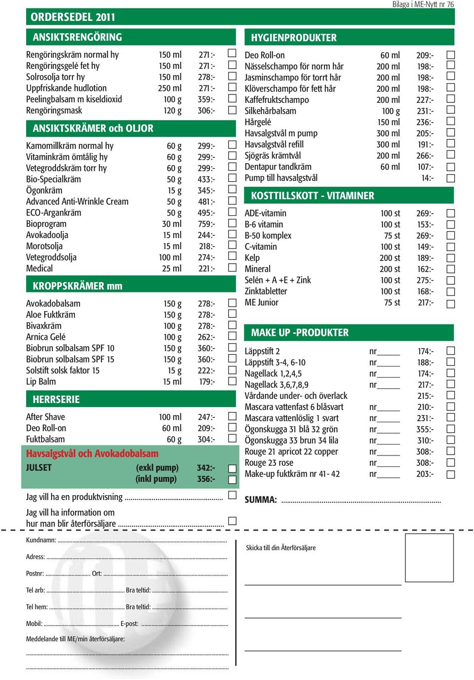 433:- Ögonkräm 15 g 345:- Advanced Anti-Wrinkle Cream 50 g 481:- ECO-Argankräm 50 g 495:- Bioprogram 30 ml 759:- Avokadoolja 15 ml 244:- Morotsolja 15 ml 218:- Vetegroddsolja 100 ml 274:- Medical 25