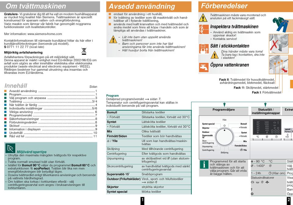 Mer information: www.siemens-home.com Kontaktinformationen till närmaste kundtjänst hittar du här eller i kundtjänstförteckningen (beroende på modell).