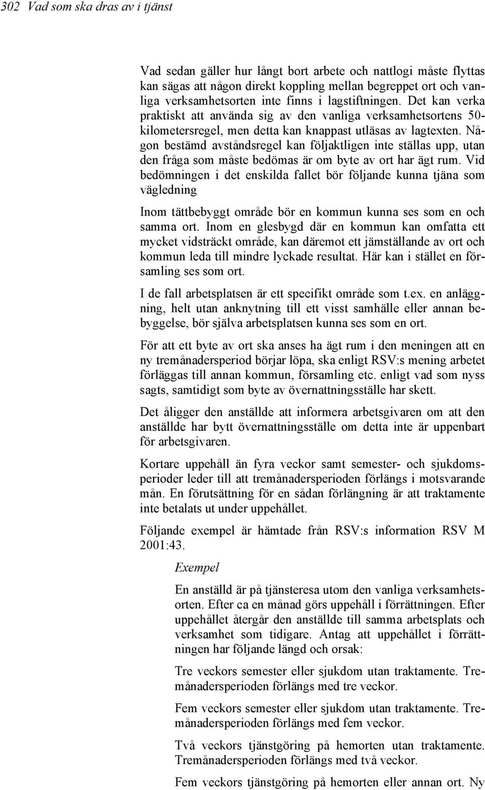 Någon bestämd avståndsregel kan följaktligen inte ställas upp, utan den fråga som måste bedömas är om byte av ort har ägt rum.