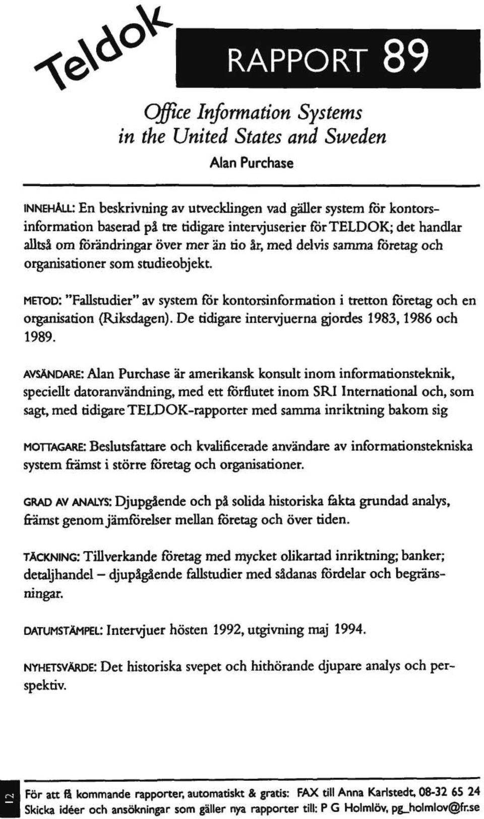 METOD: "Fallstudier" av system för kontorsinformation i tretton företag och en organisation (Riksdagen). De tidigare intervjuerna gjordes 1983,1986 och 1989.