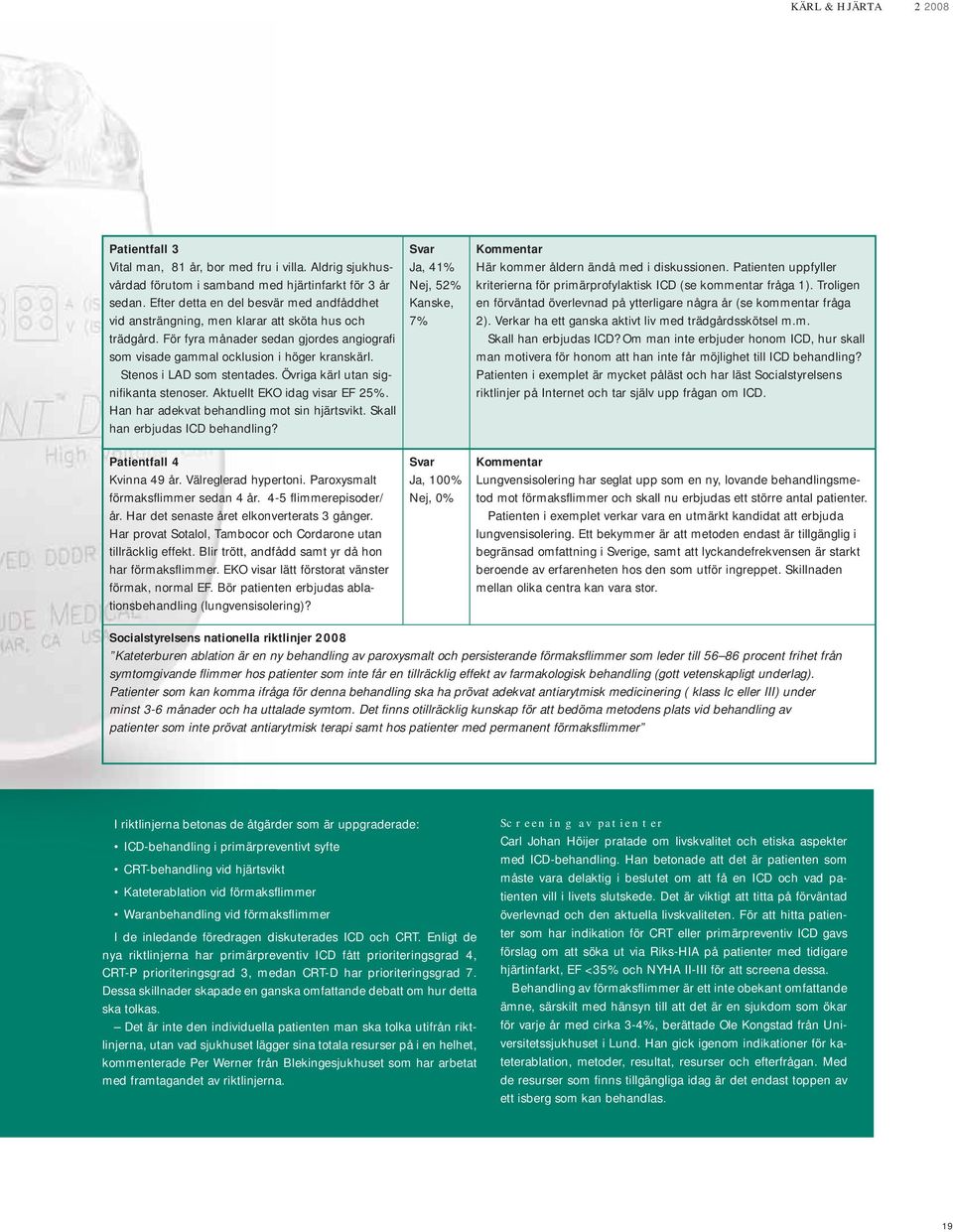 Stenos i LAD som stentades. Övriga kärl utan signifi kanta stenoser. Aktuellt EKO idag visar EF 25%. Han har adekvat behandling mot sin hjärtsvikt. Skall han erbjudas ICD behandling?