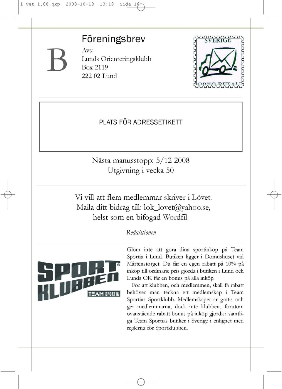skriver i Lövet. Maila ditt bidrag till: lok_lovet@yahoo.se, helst som en bifogad Wordfil. Redaktionen Glöm inte att göra dina sportinköp på Team Sportia i Lund.