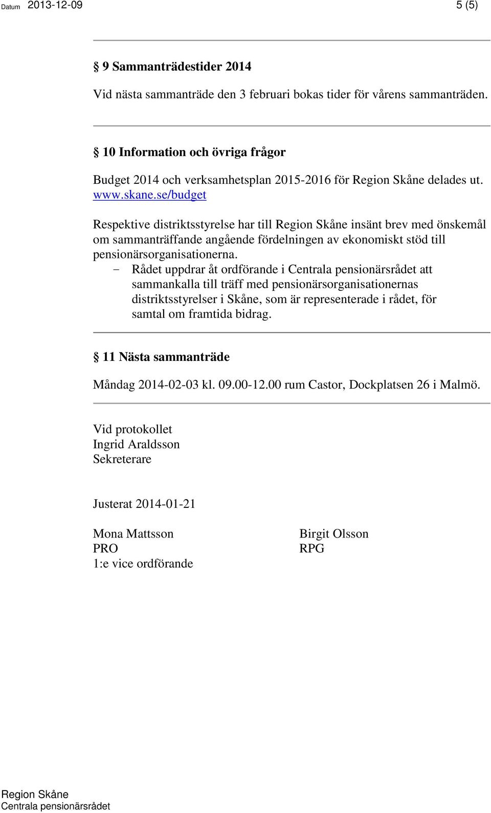 se/budget Respektive distriktsstyrelse har till insänt brev med önskemål om sammanträffande angående fördelningen av ekonomiskt stöd till pensionärsorganisationerna.