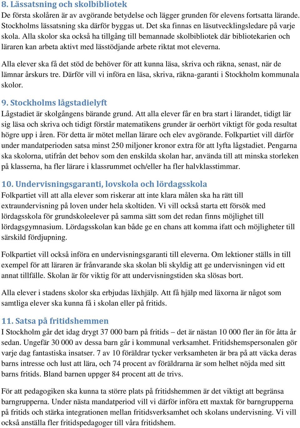 Alla skolor ska också ha tillgång till bemannade skolbibliotek där bibliotekarien och läraren kan arbeta aktivt med lässtödjande arbete riktat mot eleverna.