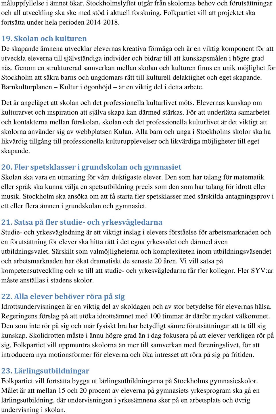 Skolan och kulturen De skapande ämnena utvecklar elevernas kreativa förmåga och är en viktig komponent för att utveckla eleverna till självständiga individer och bidrar till att kunskapsmålen i högre