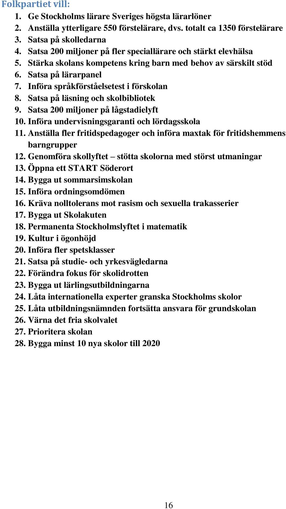 Satsa på läsning och skolbibliotek 9. Satsa 200 miljoner på lågstadielyft 10. Införa undervisningsgaranti och lördagsskola 11.