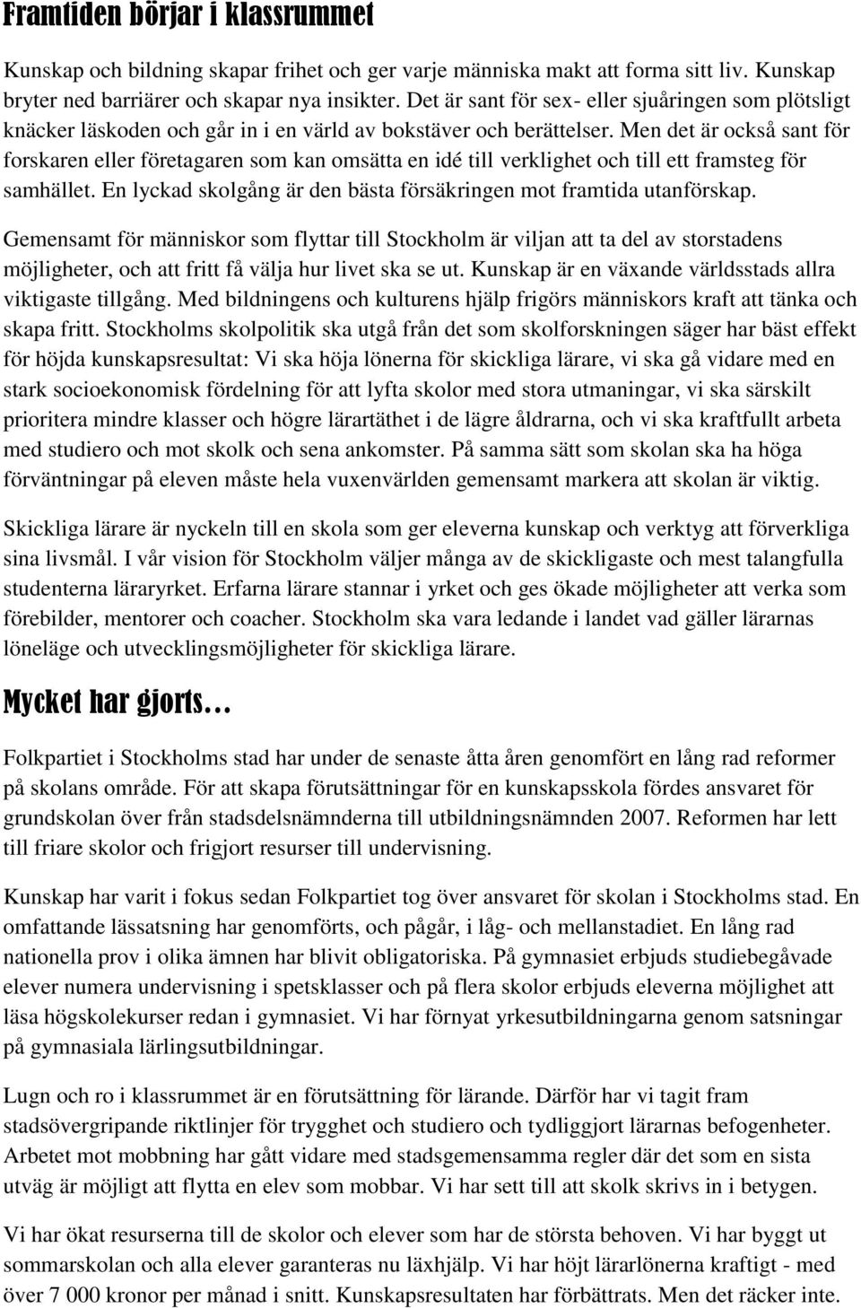 Men det är också sant för forskaren eller företagaren som kan omsätta en idé till verklighet och till ett framsteg för samhället. En lyckad skolgång är den bästa försäkringen mot framtida utanförskap.