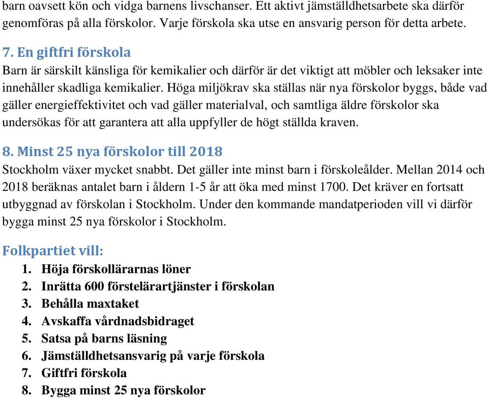 Höga miljökrav ska ställas när nya förskolor byggs, både vad gäller energieffektivitet och vad gäller materialval, och samtliga äldre förskolor ska undersökas för att garantera att alla uppfyller de