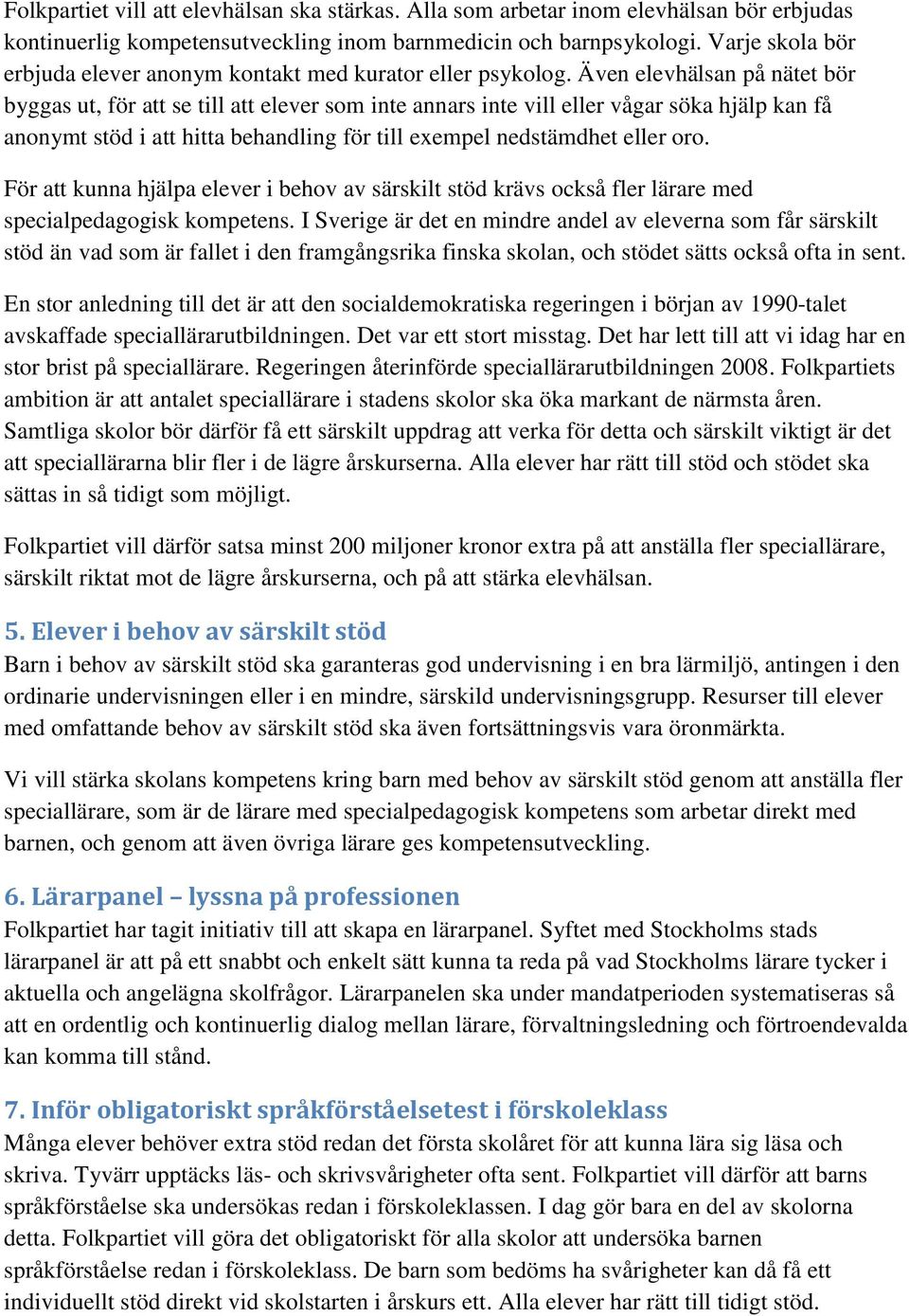 Även elevhälsan på nätet bör byggas ut, för att se till att elever som inte annars inte vill eller vågar söka hjälp kan få anonymt stöd i att hitta behandling för till exempel nedstämdhet eller oro.