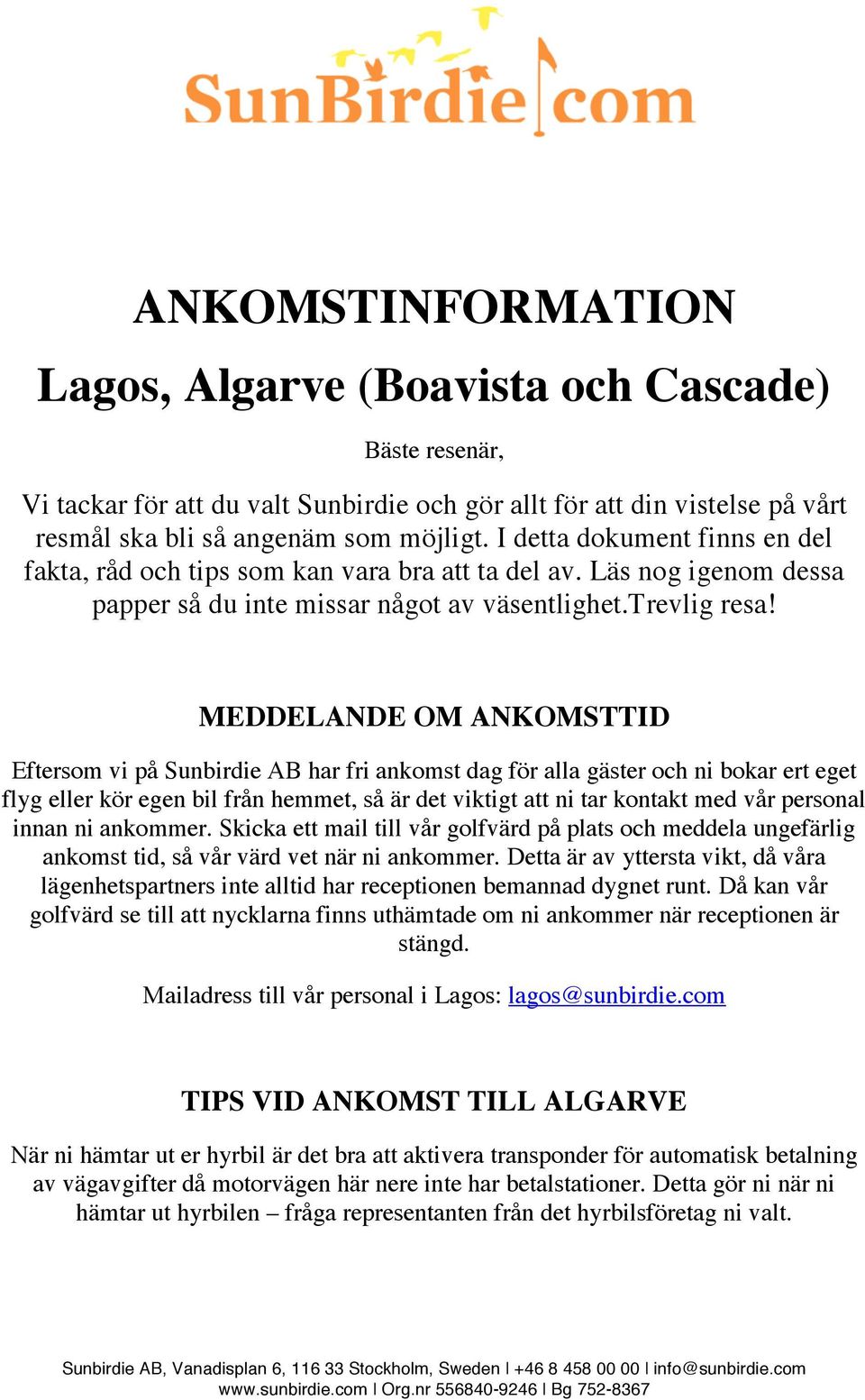 MEDDELANDE OM ANKOMSTTID Eftersom vi på Sunbirdie AB har fri ankomst dag för alla gäster och ni bokar ert eget flyg eller kör egen bil från hemmet, så är det viktigt att ni tar kontakt med vår