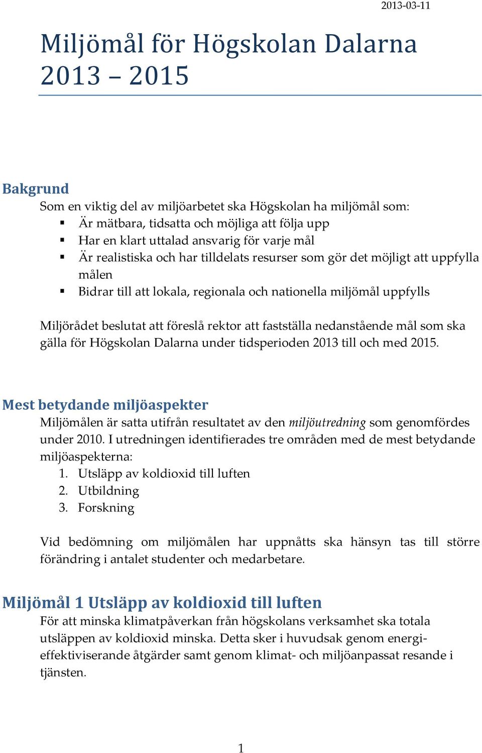 föreslå rektor att fastställa nedanstående mål som ska gälla för Högskolan Dalarna under tidsperioden 2013 till och med 2015.