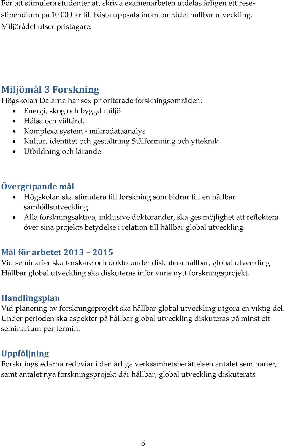 Stålformning och ytteknik Utbildning och lärande Övergripande mål Högskolan ska stimulera till forskning som bidrar till en hållbar samhällsutveckling Alla forskningsaktiva, inklusive doktorander,