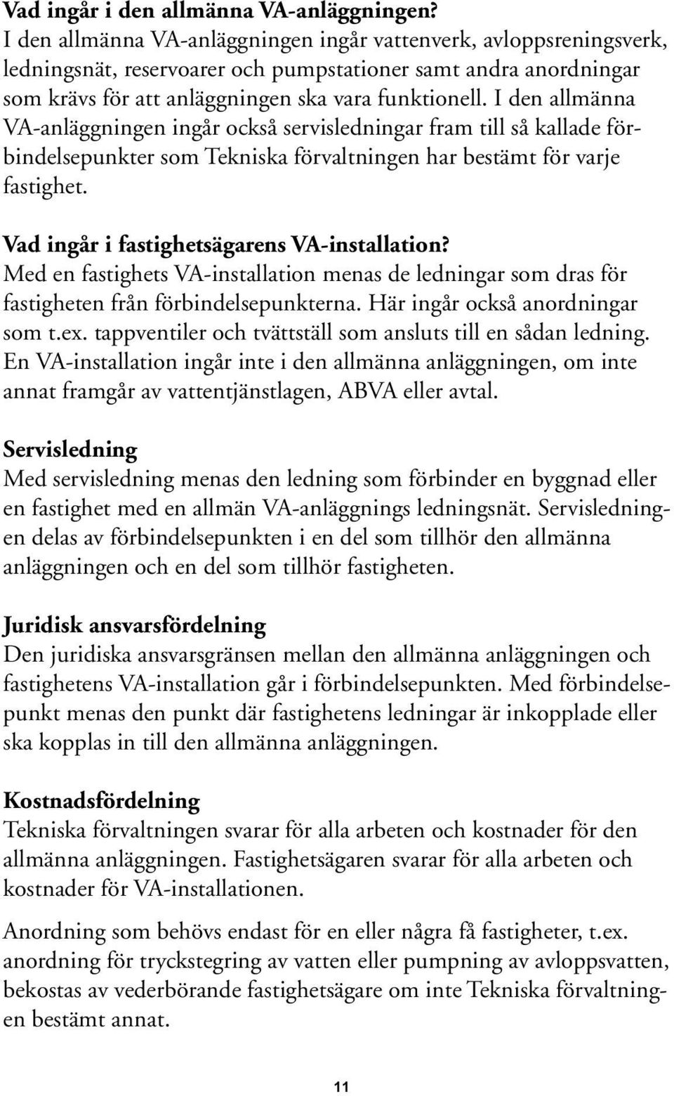 I den allmänna VA-anläggningen ingår också servisledningar fram till så kallade förbindelsepunkter som Tekniska förvaltningen har bestämt för varje fastighet.