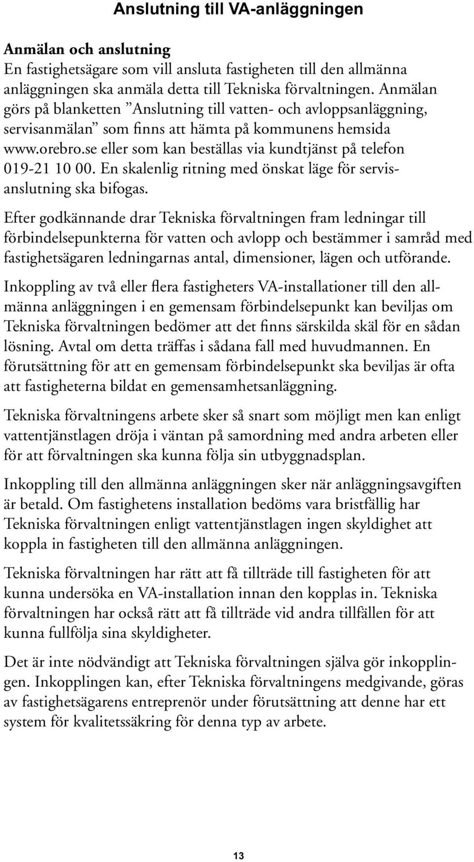 se eller som kan beställas via kundtjänst på telefon 019-21 10 00. En skalenlig ritning med önskat läge för servisanslutning ska bifogas.