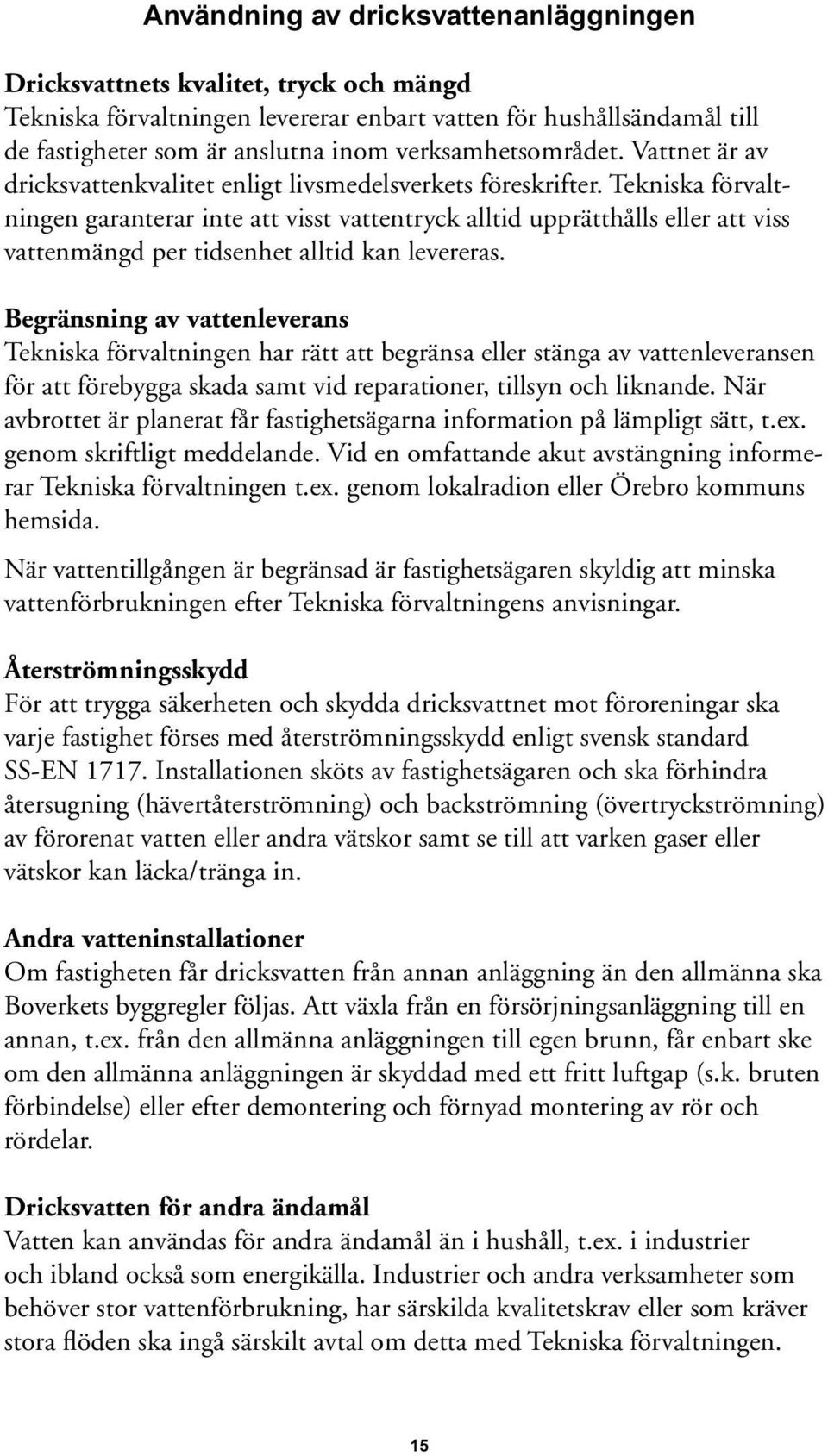 Tekniska förvaltningen garanterar inte att visst vattentryck alltid upprätthålls eller att viss vattenmängd per tidsenhet alltid kan levereras.