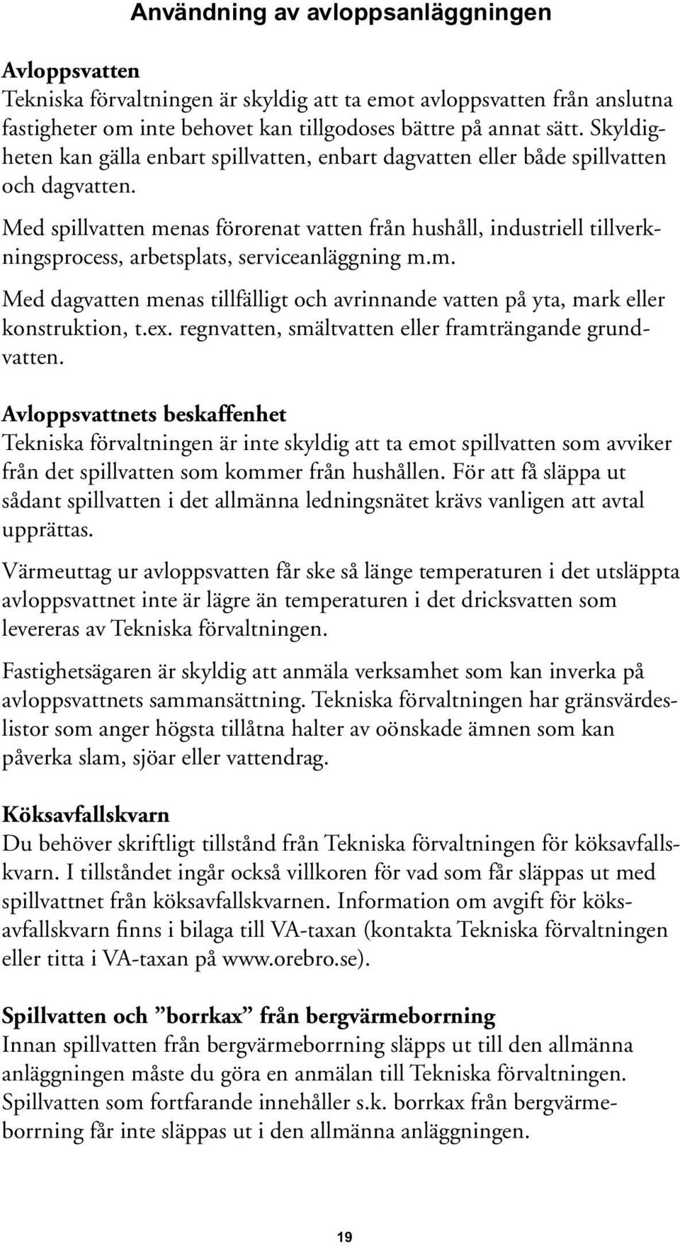 Med spillvatten menas förorenat vatten från hushåll, industriell tillverkningsprocess, arbetsplats, serviceanläggning m.m. Med dagvatten menas tillfälligt och avrinnande vatten på yta, mark eller konstruktion, t.