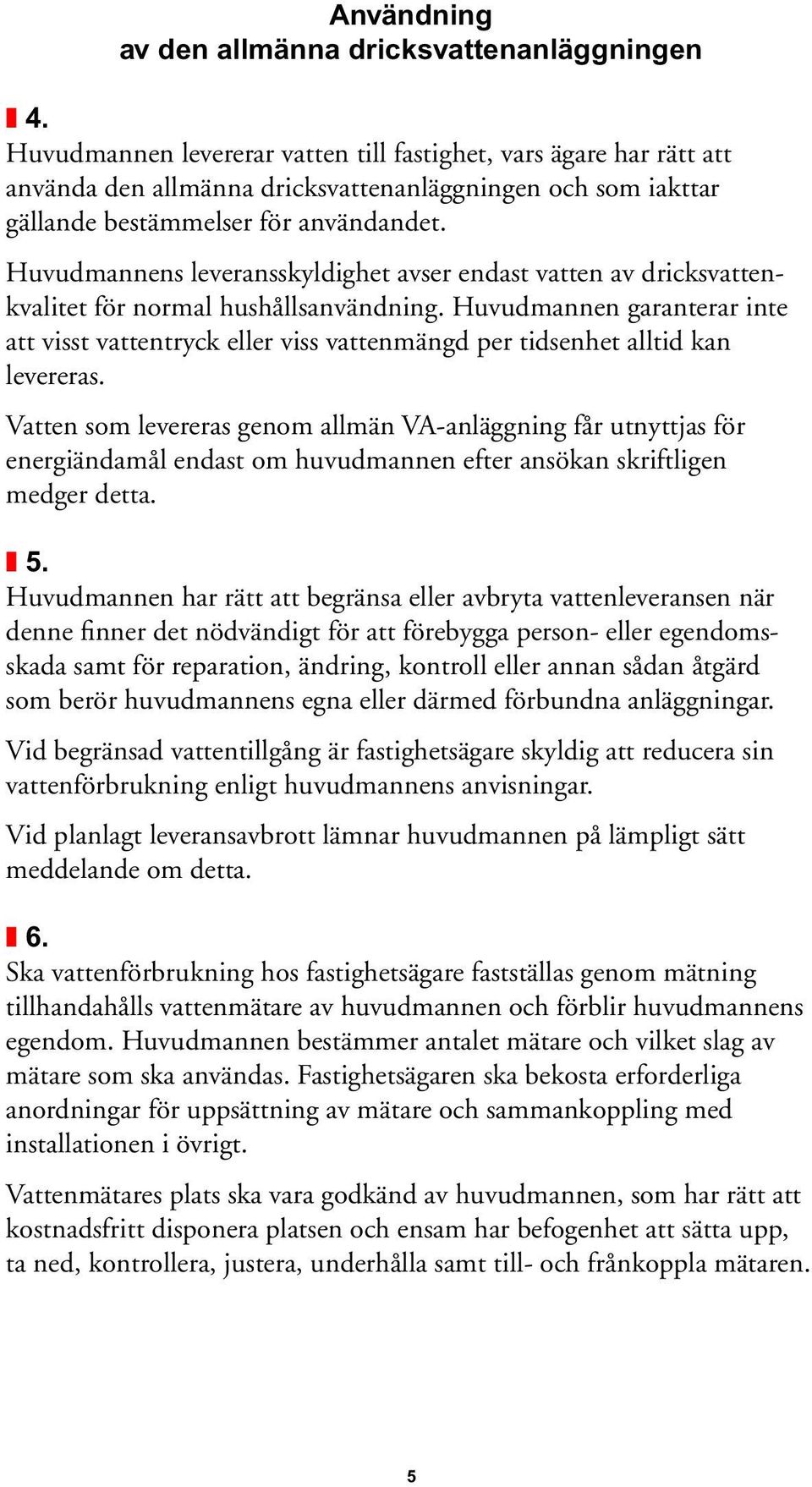 Huvudmannens leveransskyldighet avser endast vatten av dricksvattenkvalitet för normal hushållsanvändning.