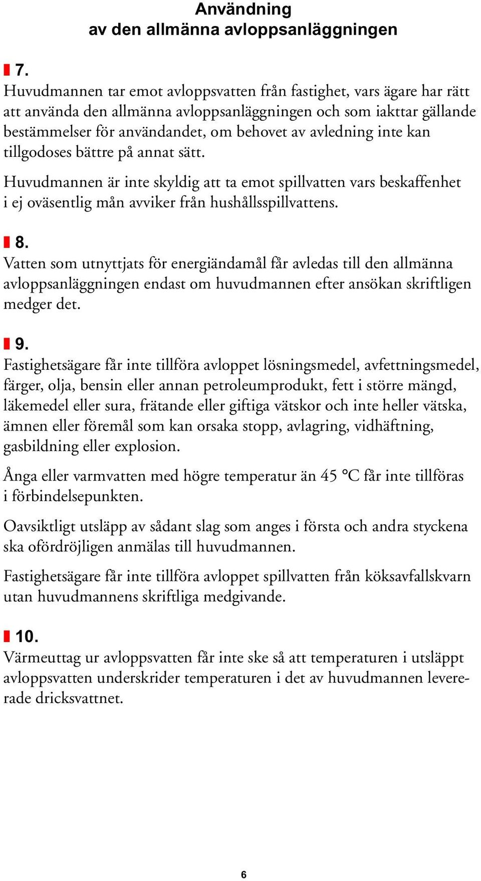 kan tillgodoses bättre på annat sätt. Huvudmannen är inte skyldig att ta emot spillvatten vars beskaffenhet i ej oväsentlig mån avviker från hushållsspillvattens. 8.