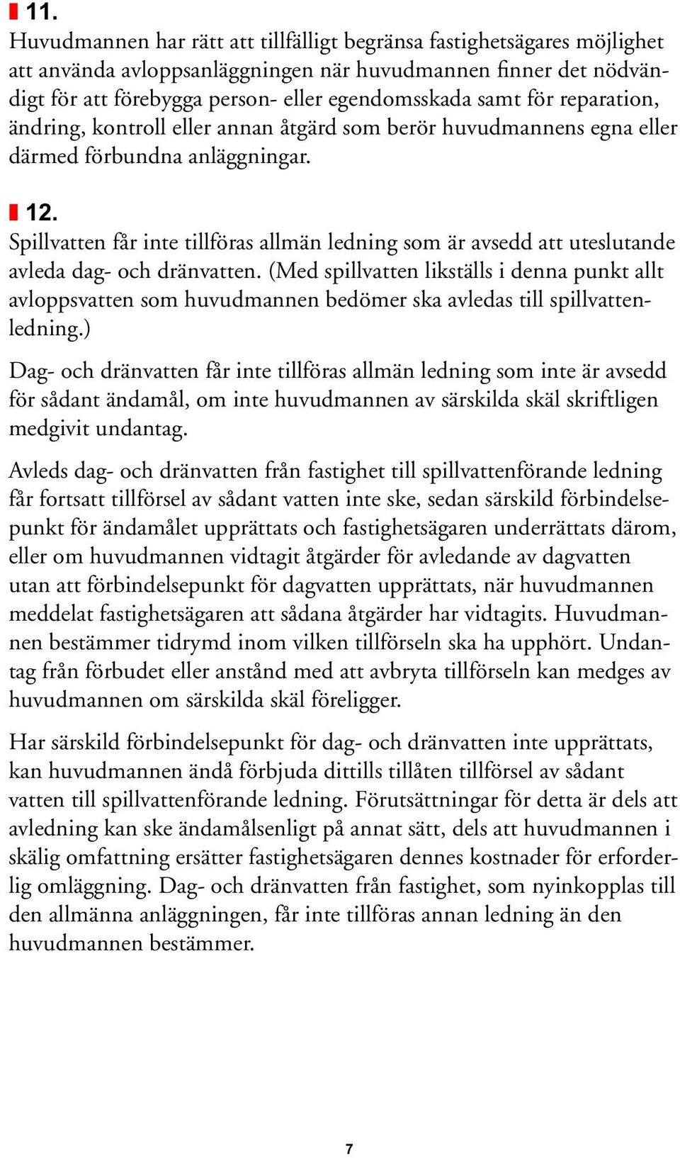 Spillvatten får inte tillföras allmän ledning som är avsedd att uteslutande avleda dag- och dränvatten.