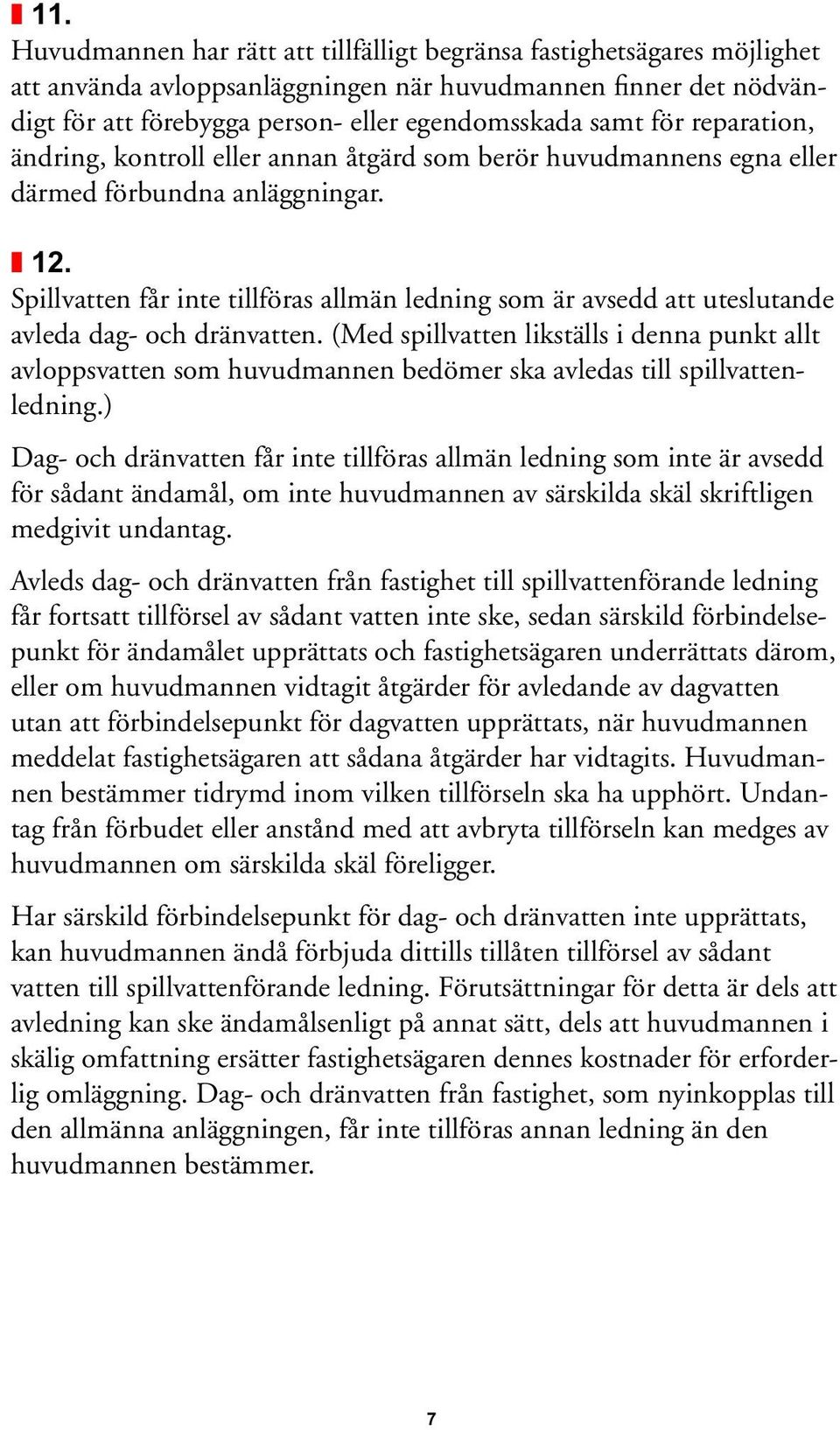 Spillvatten får inte tillföras allmän ledning som är avsedd att uteslutande avleda dag- och dränvatten.