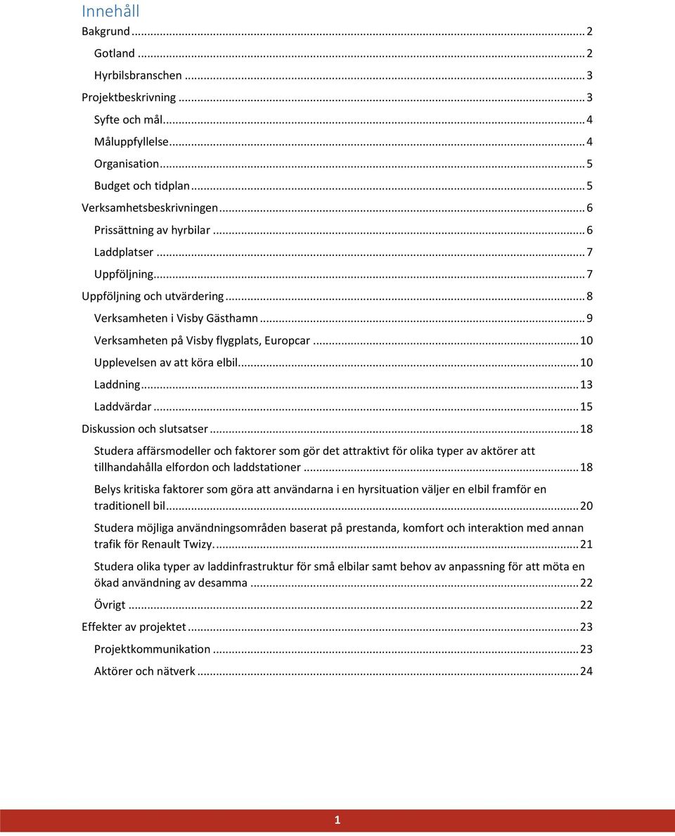 .. 10 Upplevelsen av att köra elbil... 10 Laddning... 13 Laddvärdar... 15 Diskussion och slutsatser.